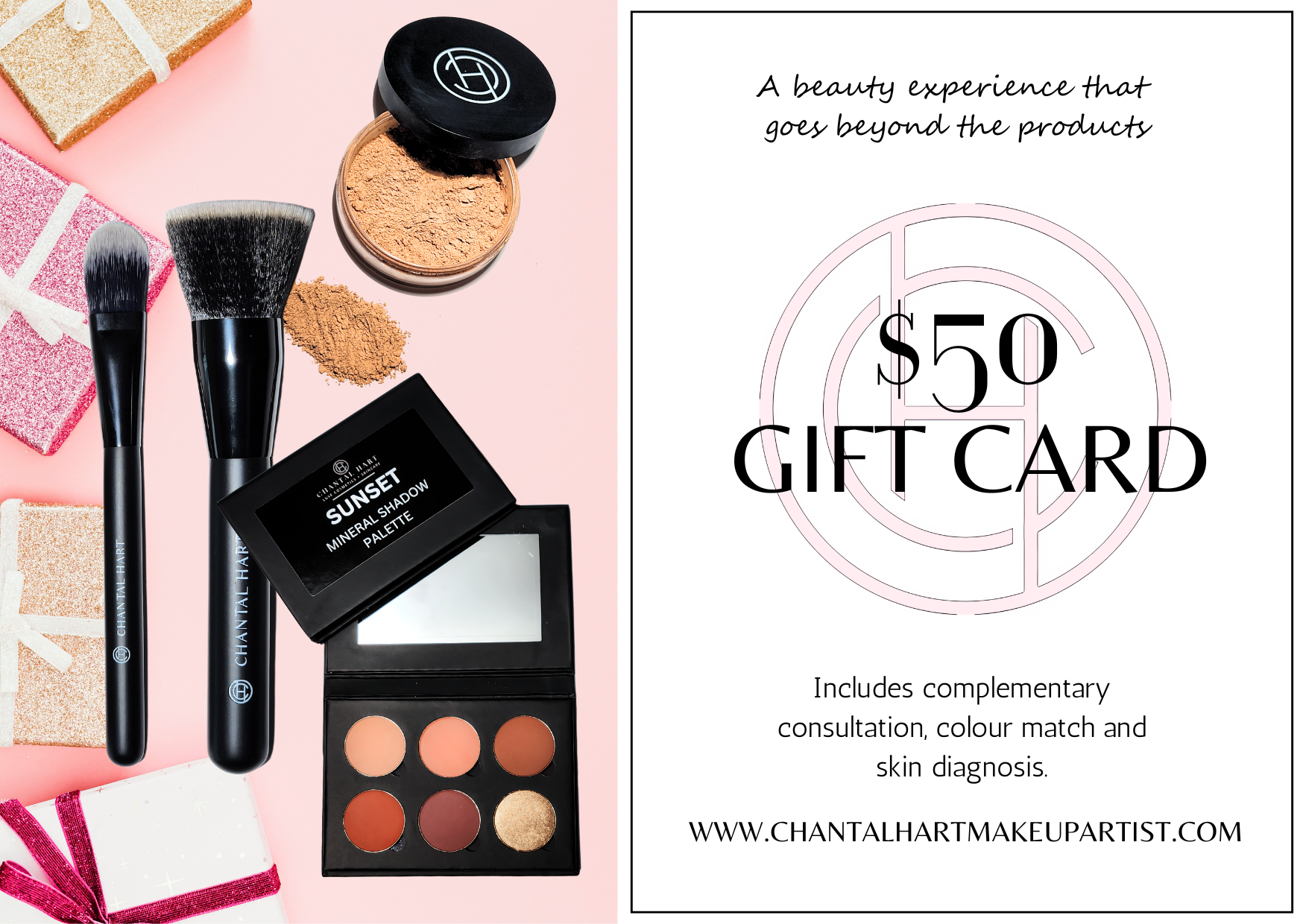 A gift card to the value of $50 to be used at Chantal Hart Cosmetics